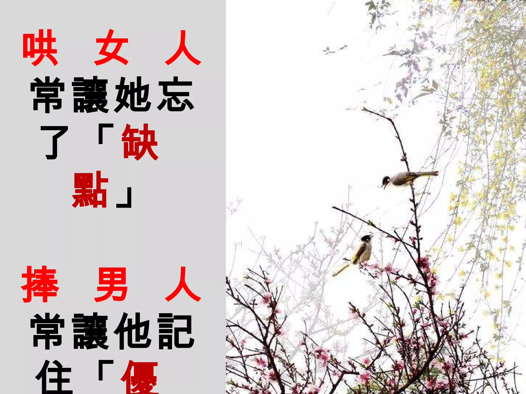 哄   女   人 常讓她忘了「 缺   點 」 捧   男   人 常讓他記住「 優   點 」 