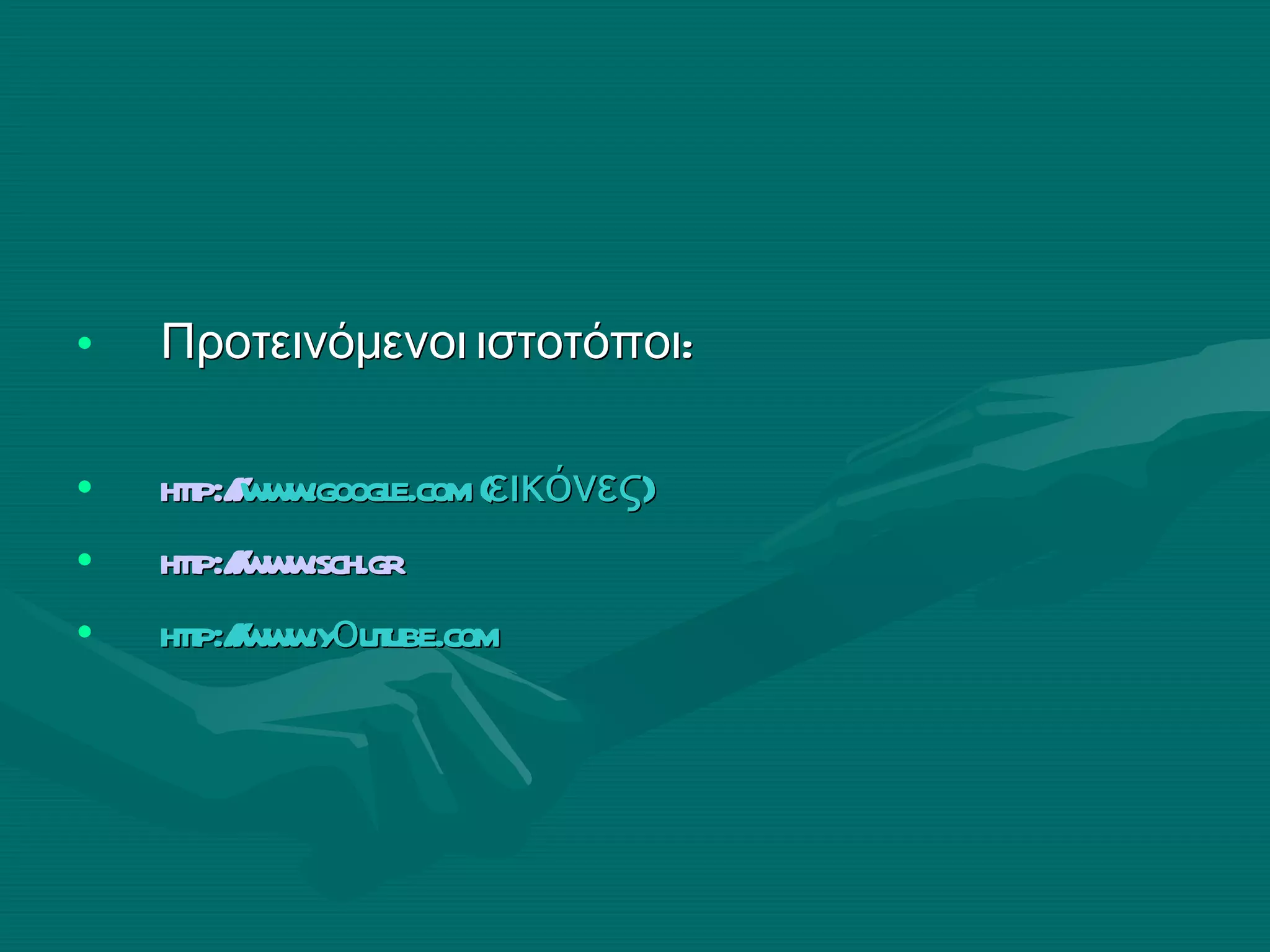 Προτεινόμενοι ιστοτόποι:  http : // www.google.com  ( εικόνες) http : // www.sch.gr http :// www.y ο utube.com 