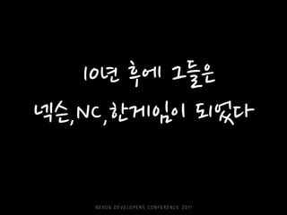 10년 후에 그들은
넥슨,NC,한게임이 되었다
 