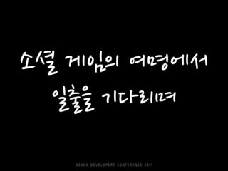 소셜 게임의 여명에서
  일출을 기다리며
 