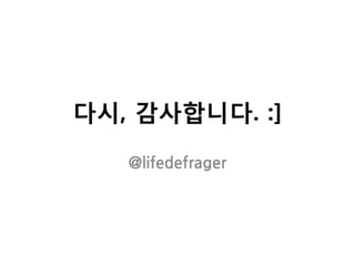 다시, 감사니다. :]

   @lifedefrager
 