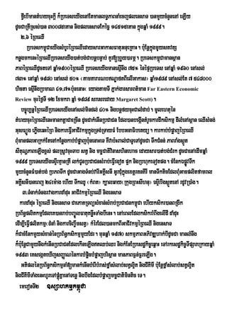fVeI bImantMhycuHkþI k¾RbeTseyIgenAEtmanlT§PaBnaMecjplensaT )anmYycMnYnenA eLIy
dUcCaRtIRss;)an 30085etan nigplensaTEkécñ 14515etan kñúgqñaM 1999.
    2/6 éRBeQI
         RbeTskm<CaeyIgsMbUréRBeQIedaysarGakasFatuGnueRKaH. buE: nþkñgmUystvtS
                    ú                                                     ú
knøgmkenHéRBeQIRbeTseyIg)at;bg;CabnþbnÞab; KYr[RBYy)armÖ. RbeTskm<Camansßan   ú
PaBéRBeQIdUcteTA qñaM1900éRBeQI RbeTseyIgmanesµInwg 75° énépÞRbeTs enAqñaM 1960 enAsl;
73° enAqñaM 1980 enAsl; 50° ¬tamtararNbNÐaftBIelIGakas¦ qñaM1989 enAsl;Et 7 548000
hicta esµnwgRbmaN 41/7°bunenaH¬ eyagtamTI PÜak;garsarBt’man Far Eastern Economic
              I                   :
Review cuHéf¶TI 12 Exmkra qñaM 1989 sresreday Margaret Scott).
    bc©úb,nñéRBeQIRbeTseyIgenAsl;mindl; 40° nigbnþfycuHCalMdab;. mUlehtuén
tMhycuHéRBeQIenHmanktþaCaeRcIn dUcCakMenInRbCaCn Edl)anbegántMrUckardIksikmµ dIlMenAsßan eQIsMng;
                                                                    I
GusFüÚg ePøgeqHéRB nigkareFVIGaCIvkmµkñgRTg;RTayFM EbbGnaFibetyü. karkab;bMpøajéRBeQI
                I                           ú
BuMmanplGaRkk;EtenAkEnøgkab;bMpøajbu:nenaHeT KWvab:HBal;CaTUeTAdUcCa TwkCMnn; PaBraMgs¶t   Ü
sItuNðPaBeLIgx<s; plRsUvcuHTab stV nig mcäCativnashinehac edaysar)at;bg;CMrk dUcCaenAedImqñaM
                                                     i
1999 RbeTseyIgesÞIrKµanRtI lk;CnRbCaCnsMrab;eFVIegot p¥k nigRbhukeTotpg. cMEnkÉpøvTwk
                                      U                                                      Ú
mYycMnYnFM)at;bg; RbPBTwk dUcCaGagTMnb;varIGKÁIsnI GUrCukñgextþrtnKIrI manTwkticEdlBuMGacplitfamBl
                                                         Mú
GKÁsnI)aneBj 24em:ag ehIy TwkQU ¬kMBt¦ k,alqay¬RkugRBHsIhnu¦ esÞIrrIgs¶tenA rdUvR)aMg.
      I                                                                             Ü
        3>TMnak;TngrvagkardaMduH GaCIvkmµéRBeQI nigensaT
                  M
   kardaMduH éRBeQI nigensaT CaePaKRTBüsMxan;sMrab;RbCaCnkm<Ca ehIyksikr)anBRgIk
                                                                  ú
RbB½n§plitkmµEdleK)anrab;bBa©ÚlFatuKnøwHTaMgbIenH. enAeBlEdlksikrrMBwgelIdI daMduH
edIm,IeFVIplitkmµ¬dMnaM nigkarciBa©wmstV¦ kMérEdl)anmkBIGaCIvkmµéRBeQI nigensaT
k¾CacMEnkmYysMxan;énRbB½n§ksikmµmYyEdr. munqñaM 1970 skmµPaBGPivDÆhak;bIdUcCa manlMnwg
k¾buE: nþCamYynwgkMenInRbCaCnEdlekIneLIgtQb;Qr nigkMEnERbesdækic©eq<aH eTArkesdækic©TIpSareRkayqñaM
1993 eKsegáteXIjsBaØaNénkarbMpøcbMpøajbrisßan manPaBF¶n;F¶reLIg.
                                          i
    GtiplénRbB½n§ksikmµnaM[mankMenInbMerIbMras;fñaMsMlab;stVl¥t nigCIKmI buE: nþfñaMsMlab;stVl¥t
                                                                i       I                      i
nigCIKmITaMgenHhUreTApþúMKñaenATenø nigbwgEdlbMpøajmcäCatimintic eT.
         I
   emeronTI2 ]sSahkmµkm<úCa
 