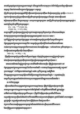 GacGENþtx<s;cUleTAkñgmNÐlGakass¶b; ehIyRtUvrgbMEbkFatueRkam GMeBIkaMrsµIRBHGaTitübegát)anCa
                        ú                                                                     I
GatUmkør EdlvaCaktalikrkñúgkarbMpøajGUsUn. GatUmkør
eFVIRbtikmµCamYymUe: lKulGUsUnedIm,Ibegát)anCamUe: lKulGuksuEI sn nigmU:elKulkørmUNU GuksuIt ¬CLO¦.
                                        I                                         :
bnÞab;mkmUe: lKulkørmU:NUGuksutenaHeFVIRbtikmµCamYymU:elKulGUsUn déTeTot edaybegáIr)anCa
                              I
2mUe: lKulGuksuEI sn nigmYyGatUmkør. skmµPaBbnþGatUmkøenaH )aneFVIRbtikmµCamYymU:elKulGUsUnbnþeTot.
enHCavdþénRbtikmµKmIkørCamYyGUsUn.
                     I
      CL + O3        CLO+ O2
      CLO+ O3         CL+2O2
tamrUbmnþKmI mYymUe: lKulkør:PøyGrU:kabUnvamanpÞúkGatUmkørBImYyeTAbYn ehIyeK)an)a:n;sµan
             I               Uú
faGatUmkørmYyGatUmGacbMpøajmUe: lKulGUsUn)anrhUtdl; 100000 ÉenaH.
eRkABIkør:PøyGrUkabUnCaGñkbMpøajGUsUn enAman]sµnGasUtmUNUGuksuItk¾)anrYmcMEnkkñúgkar
          Uú :                                   ½        :
bMpøajGUsUnenAkñúgmNÐlGakass¶b;Edr.GasUtmU:NUGuksuItesÞIrEtTaMgGs;EdlCaplitpl
rbs;skmµPaBmnusSPaycUlkñúgbriyakastamry³cMehHpUsuIln§n³ . enAeBlvaman RbtikmµCamYy O        3

vabegát)anCaGasUtDIGuksut nigGuksuEI sn.
      I                   I
    NO+ O3         NO2 + O2
 bu:EnþT§BlGasUtmUNUGuksuteTAelIRsTab;GUsUn vaBuMsUvxøaMgkøadUcsarFatukør:PøyGrU:kabUneT
          i         :          I                                           Uú
edaymUe: lKulGasUtmUNUGuksutmYyGacbMpøajmU:elKulGUsUn)anEtmYybu:nenaH.
                          :      I
    edaysarplitplénkør:PøyGrU:kabUn enAelIEpndIkan;EtmaneRcin eFV[mUe: lKulrbs;va eTA
                            Uú                                     I
bMpøajGUsUnenAkñúgmNÐlGakass¶b;énbriyakasEpndI. karfycuHénGUsUnenHeK)an[ eQµaHfa{
RbehagGUsUn}. Cak;Esþgmkdl;TsvtSqñaM 1970 GñkviTüasaRsþ )an[dwgfa
kMritGUsUnkñgmNÐlGakass¶b;sßtenABIelIbUlxagt,ÚgkMBugfycuHya:gxøaMg . rhUtdl;sBVéf¶
              ú                      i   :
enHGñkviTüasaRsþ)ankMnt;sMKal;famanRbehagGUsUnenAelIGDÆeKalxageCIgpgEdr.
     3>karEfrkSaGUsUn
 TnÒwmeBlEdlbrimaNGUsUnenAkÜgmNÊlGakass¶b;fycuH eFV[kaMrsµsVayGulRtaCaeRcIn
                                       ù                      I      I ‘
manlT§PaBqøgkat;mNÐlGakass¶b;mkb:HnwgépÞEpndI karvivtþn_CIvtenAelIEpndI RtUvbnSaMxøn
                                                                i                       Ü
eTAnwgrMPaykaMrsµsVayGu‘lRtakÜgkMritFmµta. bu:EnûebIkaMrsµsVayGulRtaelIsBIkMritenaH
                  I                ù                      I ‘
bNþal[manbBaðaeRcInya:gEdlKMramkMEhgdl;CIvitrbs;RbePTCaeRcIndUcCa rukçCati nigdMnaM GaharepSg²
RtUvRCuHsøk bNþal[mantMhycuHénkareFVIsµIsMeyaK nigsMrUbykTwk.
            w
CarYmkarhinehac]sµnGUsUnGacbnßynUvplitpldMnaMsMxan;²eRcInmuxenAelIBiPBelak
                      ½
EdleFVI[xVHGaharpÁtpÁgdl;mnusSelak.
                        ;
 