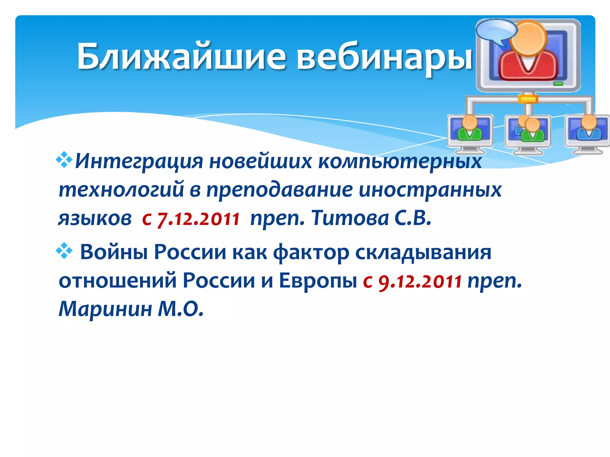 Ближайшие вебинары

Интеграция новейших компьютерных
технологий в преподавание иностранных
языков с 7.12.2011 преп. Титова С.В.
 Войны России как фактор складывания
отношений России и Европы с 9.12.2011 преп.
Маринин М.О.
 