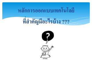 หลักการออกแบบเทคโนโลยี
 ทีสาคัญมีอะไรบ้ าง ???
    ่
 