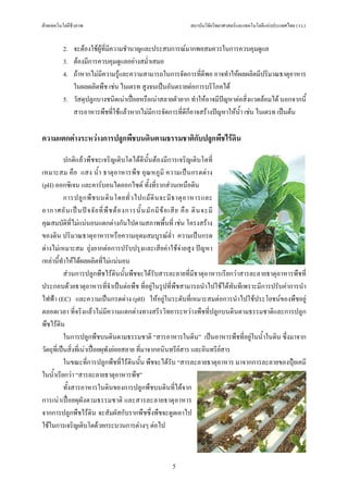 ฝายเทคโนโลยีชีวภาพ                                     สถาบันวิจัยวิทยาศาสตรและเทคโนโลยีแหงประเทศไทย (วว.)


         2. จะตองใชผูที่มีความชํานาญและประสบการณมากพอสมควรในการควบคุมดูแล
         3. ตองมีการควบคุมดูแลอยางสม่ําเสมอ
         4. ถาหากไมมีความรูและความสามารถในการจัดการที่ดีพอ อาจทําใหผลผลิตมีปริมาณธาตุอาหาร
            ในผลผลิตพืช เชน ไนเตรท สูงจนเปนอันตรายตอการบริโภคได
         5. วัสดุปลูกบางชนิดเนาเปอยหรือเนาสลายตัวยาก ทําใหอาจมีปญหาตอสิ่งแวดลอมได นอกจากนี้
            สารอาหารพืชที่ใชแลวหากไมมการจัดการที่ดีก็อาจสรางปญหาใหนํา เชน ไนเตรท เปนตน
                                           ี                               ้

ความแตกตางระหวางการปลูกพืชบนดินตามธรรมชาติกับปลูกพืชไรดิน

           ปกติแลวพืชจะเจริญเติบโตไดดีนั้นตองมีการเจริญเติบโตที่
เหมาะสม คือ แสง น้ํา ธาตุอาหารพืช อุณหภูมิ ความเปนกรดดาง
(pH) ออกซิเจน และคารบอนไดออกไซด ทั้งที่รากสวนเหนือดิน
           การปลู ก พื ช บนดิ น โดยทั่ ว ไปแม ดิ น จะมี ธ าตุ อ าหารและ
อากาศอั น เป น ป จ จั ย ที่ พื ช ต อ งการนั้ น มั ก มี ข อ เสี ย คื อ ดิ น จะมี
คุณสมบัติที่ไมแนนอนแตกตางกันไปตามสภาพพื้นที่ เชน โครงสราง
ของดิน ปริมาณธาตุอาหารหรือความอุดมสมบูรณต่ํา ความเปนกรด
ดางไมเหมาะสม ยุงยากตอการปรับปรุงและเสียคาใชจายสูง ปญหา
เหลานี้ทําใหไดผลผลิตที่ไมแนนอน
           สวนการปลูกพืชไรดินนั้นพืชจะไดรับสารละลายที่มีธาตุอาหารเรียกวาสารละลายธาตุอาหารพืชที่
ประกอบดวยธาตุอาหารที่จําเปนตอพืช ที่อยูในรูปที่พืชสามารถนําไปใชไดทันทีเพราะมีการปรับคาการนํา
ไฟฟา (EC) และความเปนกรดดาง (pH) ใหอยูในระดับที่เหมาะสมตอการนําไปใชประโยชนของพืชอยู
ตลอดเวลา ที่จริงแลวไมมีความแตกตางทางสรีรวิทยาระหวางพืชที่ปลูกบนดินตามธรรมชาติและการปลูก
พืชไรดิน
           ในการปลูกพืชบนดินตามธรรมชาติ “สารอาหารในดิน” เปนอาหารพืชที่อยูในน้ําในดิน ซึ่งมาจาก
วัตถุที่เปนสิ่งที่เนาเปอยผุพังยอยสลาย ที่มาจากอนินทรียสาร และอินทรียสาร
           ในขณะที่การปลูกพืชที่ไรดินนั้น พืชจะไดรับ “สารละลายธาตุอาหาร มาจากการละลายของปุยเคมี
ในน้ําเรียกวา “สารละลายธาตุอาหารพืช”
           ทั้งสารอาหารในดินของการปลูกพืชบนดินที่ไดจาก
การเนาเปอยผุผังตามธรรมชาติ และสารละลายธาตุอาหาร
จากการปลูกพืชไรดิน จะสัมผัสกับรากพืชซึ่งพืชจะดูดเอาไป
ใชในการเจริญเติบโตดวยกระบวนการตางๆ ตอไป



                                                 5
 