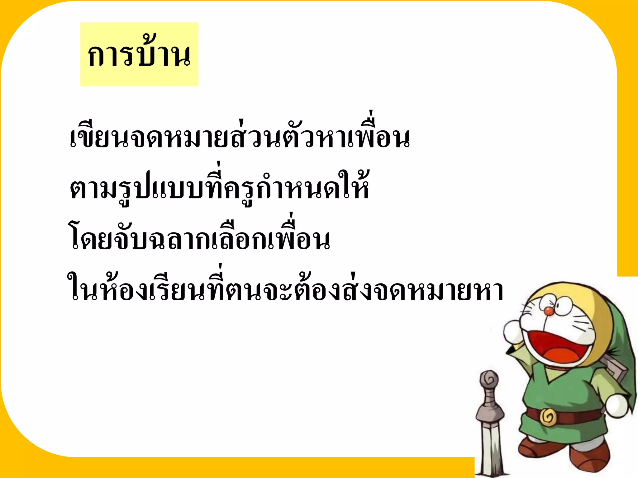การบ้ าน
เขียนจดหมายส่ วนตัวหาเพือน  ่
ตามรู ปแบบทีครู กาหนดให้
             ่
โดยจับฉลากเลือกเพือน
                   ่
ในห้ องเรียนที่ตนจะต้ องส่ งจดหมายหา
 