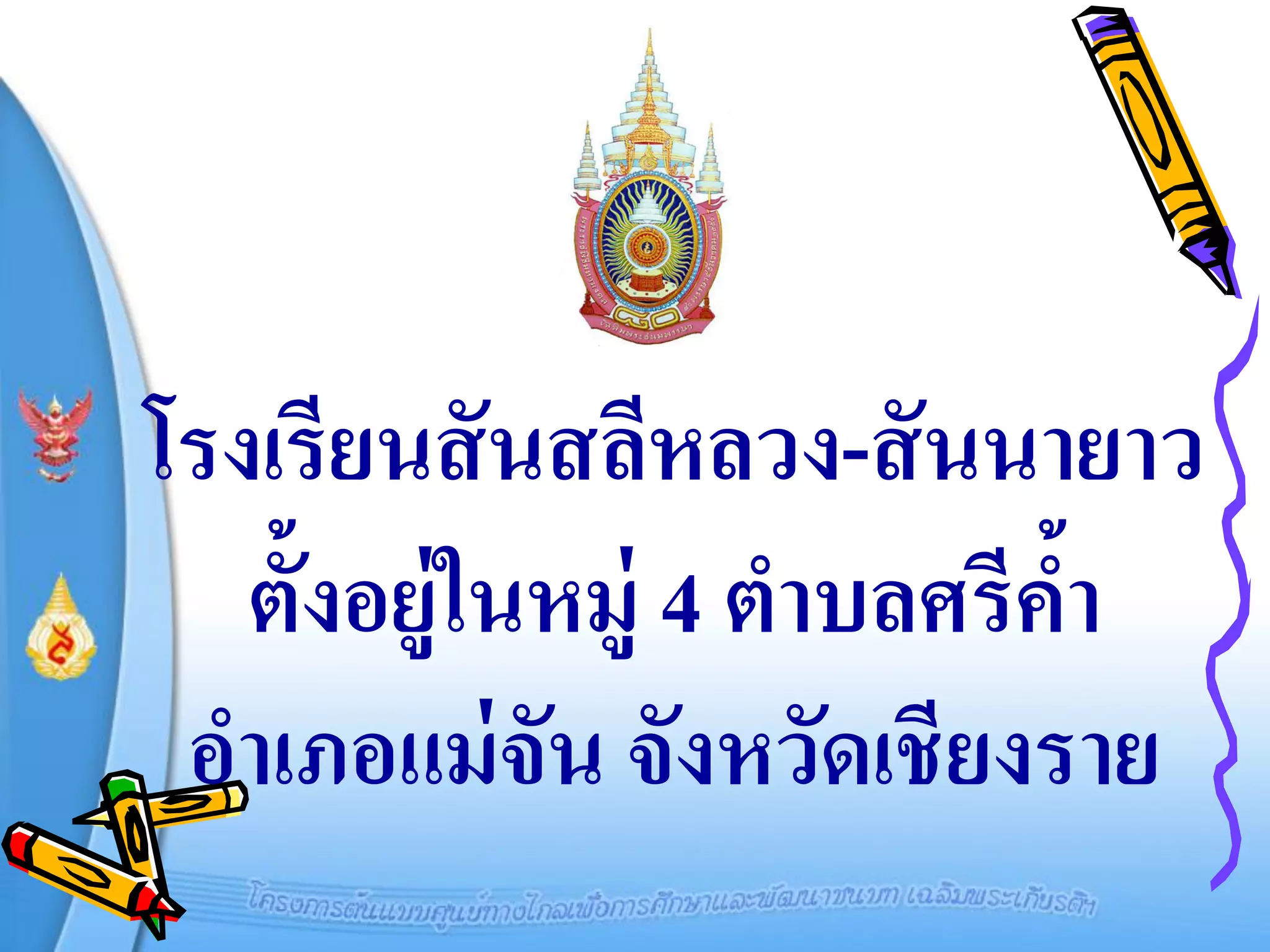 โรงเรียนสั นสลีหลวง-สั นนายาว
   ตั้งอยู่ในหมู่ 4 ตาบลศรีคา
                            ้
 อาเภอแม่ จัน จังหวัดเชียงราย
 