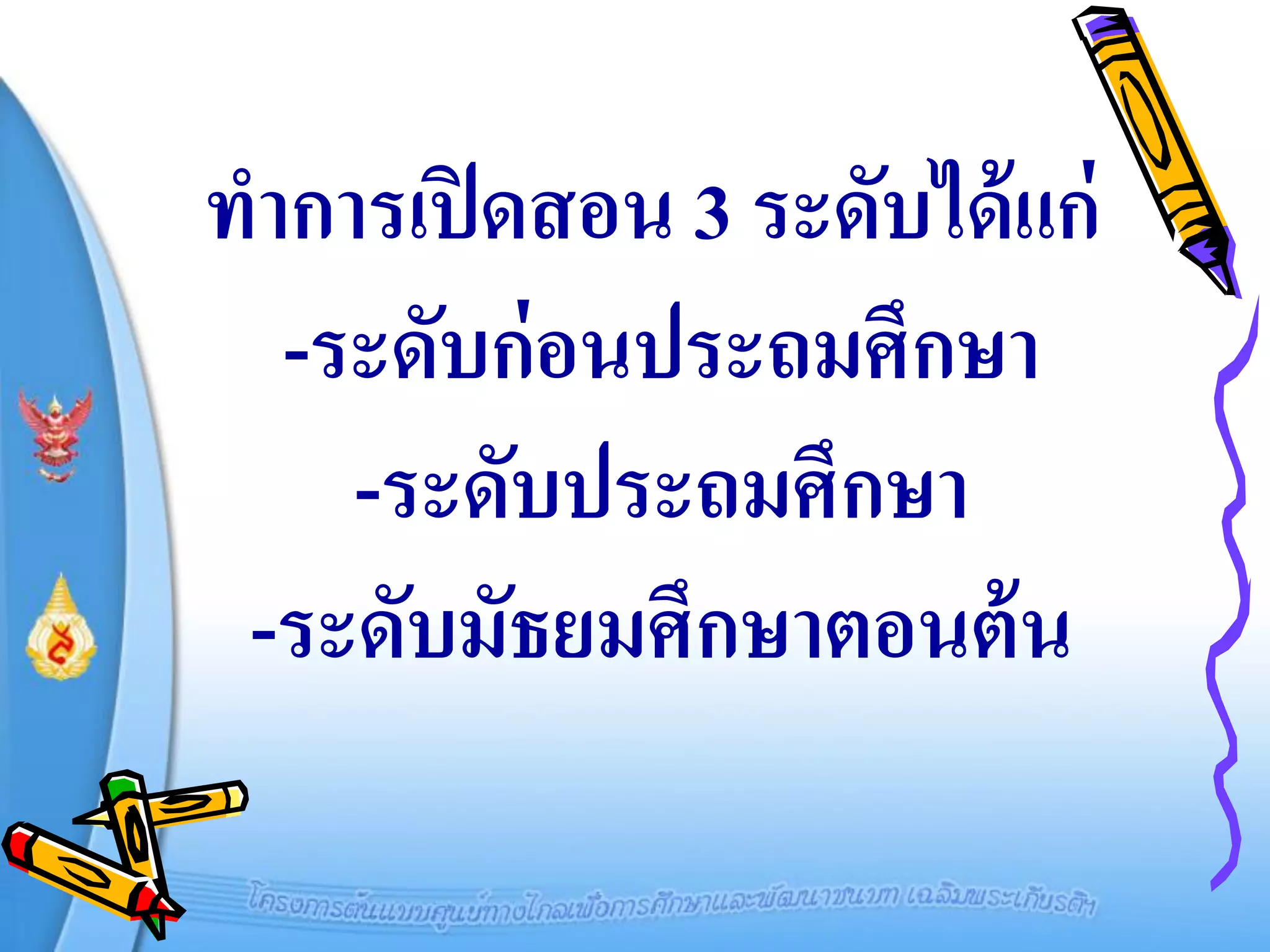 ทาการเปิ ดสอน 3 ระดับได้ แก่
  -ระดับก่ อนประถมศึกษา
    -ระดับประถมศึกษา
 -ระดับมัธยมศึกษาตอนต้ น
 