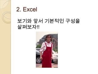 2. Excel
보기와 앞서 기본적인 구성을
살펴보자!!
 