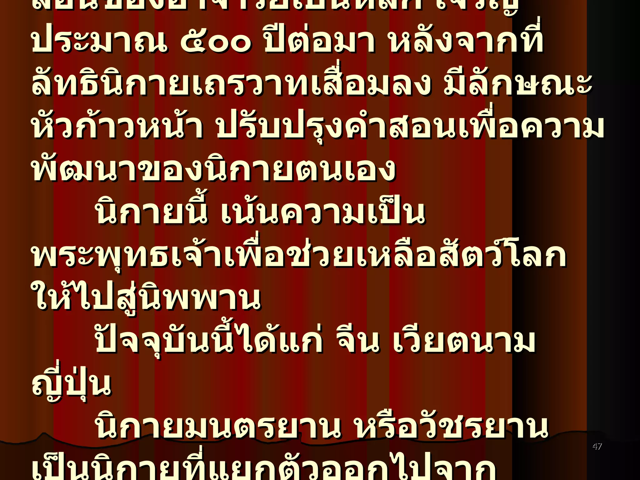 อาจริยวาทหรือ มหายาน หมายถึง แนวคำสอนที่ยึดถือตามแนวคำสอนของอาจารย์เป็นหลัก เจริญประมาณ ๕๐๐ ปีต่อมา หลังจากที่ลัทธินิกายเถรวาทเสื่อมลง มีลักษณะหัวก้าวหน้า ปรับปรุงคำสอนเพื่อความพัฒนาของนิกายตนเอง นิกายนี้ เน้นความเป็นพระพุทธเจ้าเพื่อช่วยเหลือสัตว์โลกให้ไปสู่นิพพาน ปัจจุบันนี้ได้แก่ จีน เวียตนาม ญี่ปุ่น  นิกายมนตรยาน หรือวัชรยาน เป็นนิกายที่แยกตัวออกไปจากมหายานและเจริญก้าวหน้าในอีก ๕๐๐ ปีต่อมา 
