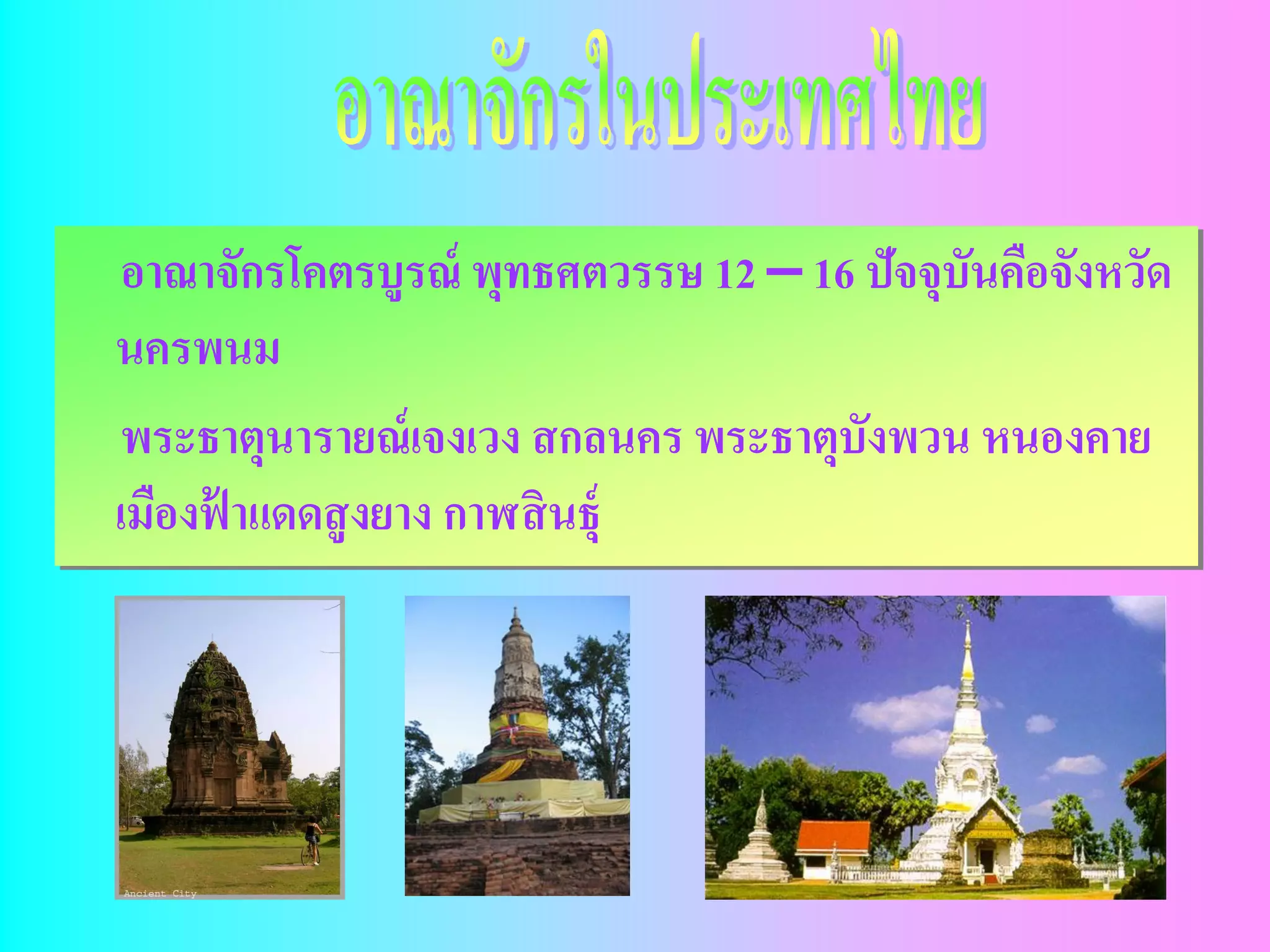 อาณาจักรโคตรบูรณ์ พุทธศตวรรษ 12 – 16 ปัจจุบันคือจังหวัด
นครพนม
พระธาตุนารายณ์ เจงเวง สกลนคร พระธาตุบงพวน หนองคาย
                                     ั
เมืองฟาแดดสู งยาง กาฬสิ นธุ์
      ้
 