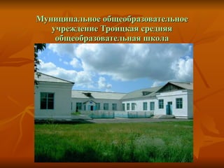 Муниципальное общеобразовательное учреждение Троицкая средняя общеобразовательная школа 