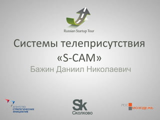 Системы телеприсутствия « S-CAM » Бажин Даниил Николаевич 