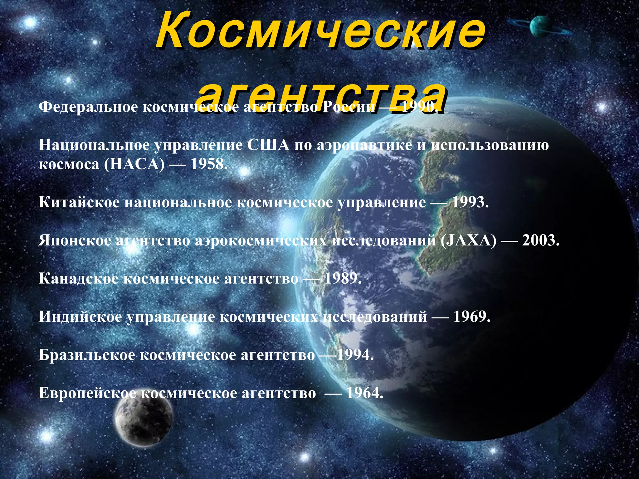 Космические агентства Федеральное космическое агентство России — 1990. Национальное управление США по аэронавтике и использованию космоса (НАСА) — 1958. Китайское национальное космическое управление — 1993. Японское агентство аэрокосмических исследований (JAXA) — 2003. Канадское космическое агентство — 1989. Индийское управление космических исследований — 1969. Бразильское космическое агентство —1994. Европейское космическое агентство  — 1964. 