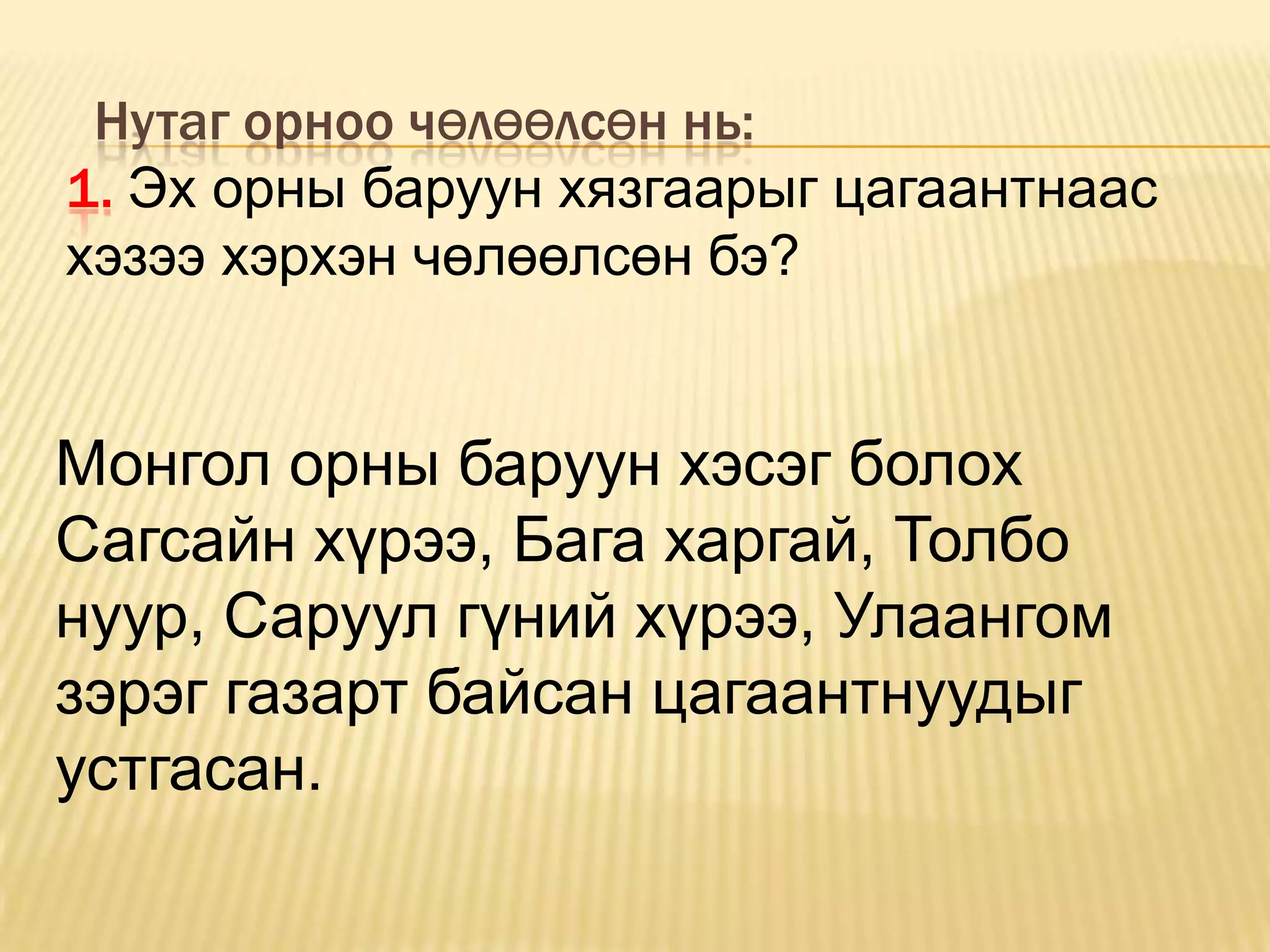 Нутаг орноо чөлөөлсөн нь:
1. Эх орны баруун хязгаарыг цагаантнаас
хэзээ хэрхэн чөлөөлсөн бэ?


Монгол орны баруун хэсэг болох
Сагсайн хүрээ, Бага харгай, Толбо
нуур, Саруул гүний хүрээ, Улаангом
зэрэг газарт байсан цагаантнуудыг
устгасан.
 