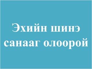 Эхийн шинэ
санааг олоорой
 