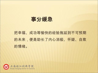 把幸福、成功等愉快的经验拖延到不可预期的未来，便是助长了内心消极、怀疑、自欺的情绪。 事分缓急 