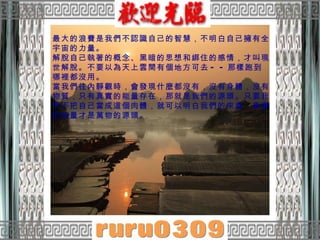 最大的浪費是我們不認識自己的智慧，不明白自己擁有全宇宙的力量。  解脫自己執著的概念、黑暗的思想和綁住的感情，才叫現世解脫。不要以為天上雲間有個地方可去 - - 那樣跑到哪裡都沒用。  當我們往內靜觀時，會發現什麼都沒有，沒有身體，沒有物質，只有真實的能量存在，那就是我們的源頭。只要我們不把自己當成這個肉體，就可以明白我們的來處，真實的能量才是萬物的源頭。  