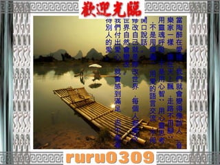 當陶醉在愛裡，我們就會變得像詩人、音樂家一樣，像在天上飄，走路不用腳 ;  用靈魂呼吸，不是用心智 ;  用心靈思考，不是用頭腦 ;  用愛的語言交流，不用開口說話。  修改自己就是修改世界，每個人都變改，世界自然會變改。  我們付出愛心，就會感到滿足，而不是等待別人的愛。  