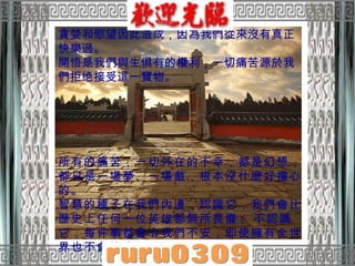 所有的痛苦，一切外在的不幸，都是幻想，都只是一場夢、一場戲，根本沒什麼好擔心的。  智慧的種子在我們內邊，認識它，我們會比歷史上任何一位英雄都無所畏懼 ;  不認識它，每件事都會令我們不安，即使擁有全世界也不會快樂。 貪婪和慾望因此造成，因為我們從來沒有真正快樂過。  開悟是我們與生俱有的權利，一切痛苦源於我們拒绝接受這一寶物。 