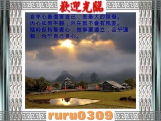 自卑心最傷害自己，是最大的障礙。  內心如果平靜，外在就不會有風波。  隨時保持警覺心，做事要獨立，合乎邏輯，合乎自己良心。  