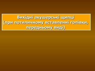 Вихідні акушерські щипці  (при потиличному вставленні голівки,  передньому виді)   