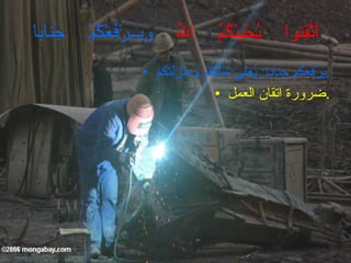 أتْقِنوا  يُحْبِبْكُمُ  اللهُ  وَيَــرْفَعْكُمْ  جَنابا يَرْفعَكم جَنابا :  يُعلي شَأْنَكم وَمَنْزِلَتكم . ضرورة اتقان العمل . 