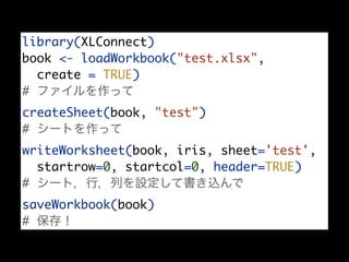 library(XLConnect)
book <- loadWorkbook("test.xlsx",
  create = TRUE)
#
createSheet(book, "test")
#
writeWorksheet(book, iris, sheet='test',
  startrow=0, startcol=0, header=TRUE)
#
saveWorkbook(book)
#
 