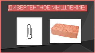 ДИВЕРГЕНТНОЕ МЫШЛЕНИЕ:
 