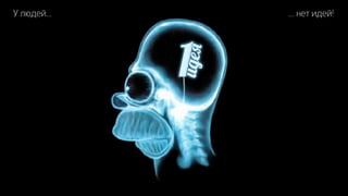 У людей…   … нет идей!
 