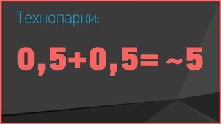 Технопарки:

0,5+0,5= ~5
 