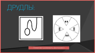 ДРУДЛЫ:




      Помогают развивать фантазию!:)
 