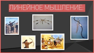 ЛИНЕЙНОЕ МЫШЛЕНИЕ:
 