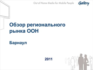 Обзор регионального
рынка OOH

Барнаул


            2011
 