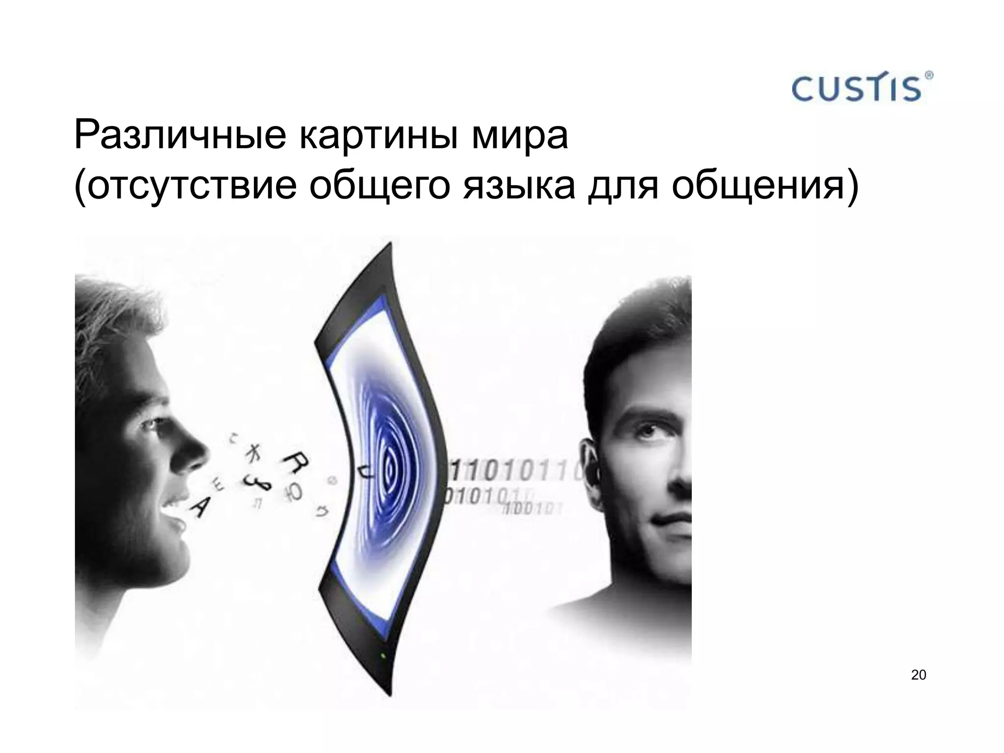 Различные картины мира
(отсутствие общего языка для общения)




                                        20
 