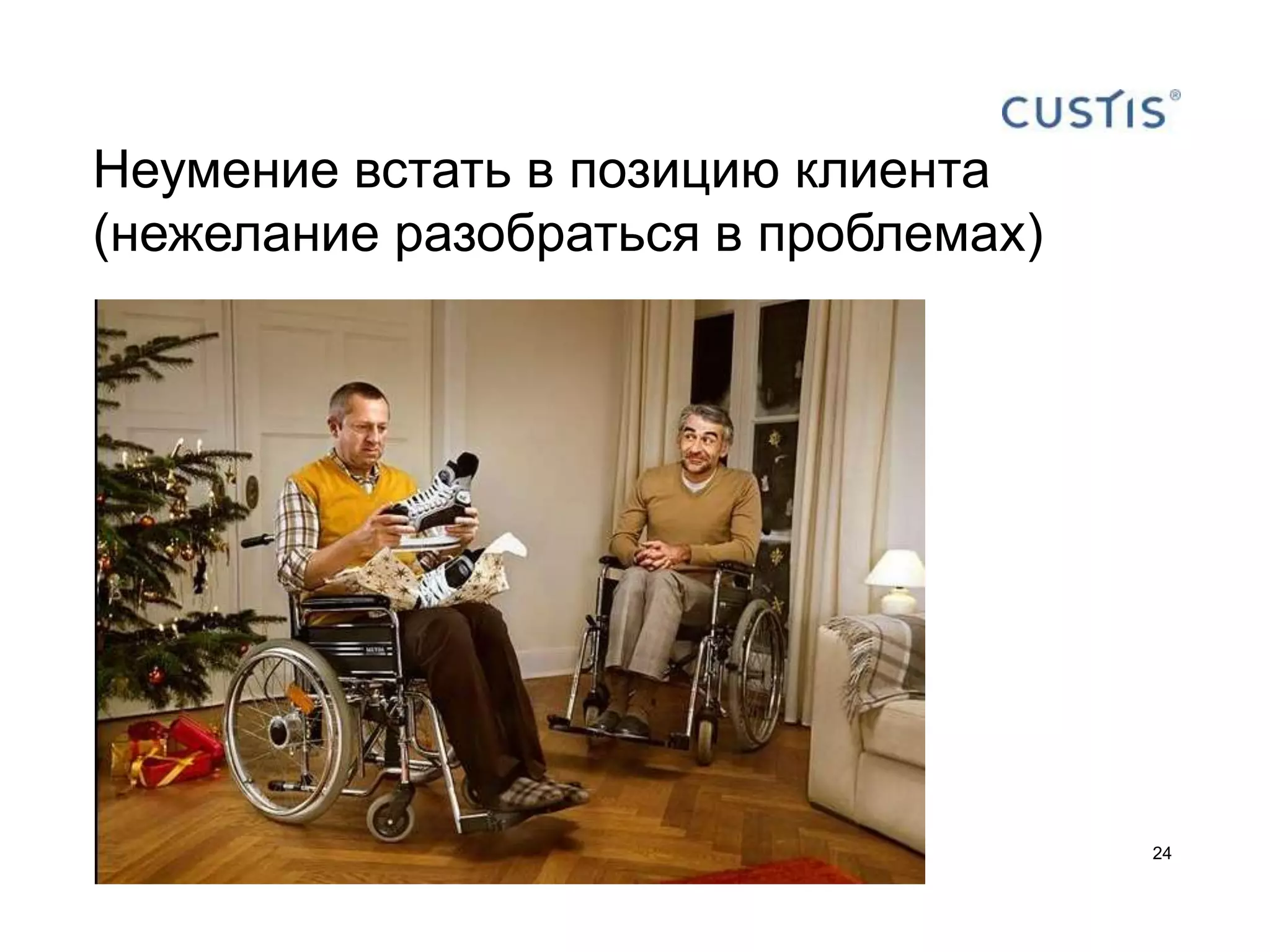 Неумение встать в позицию клиента
(нежелание разобраться в проблемах)




                                      24
 