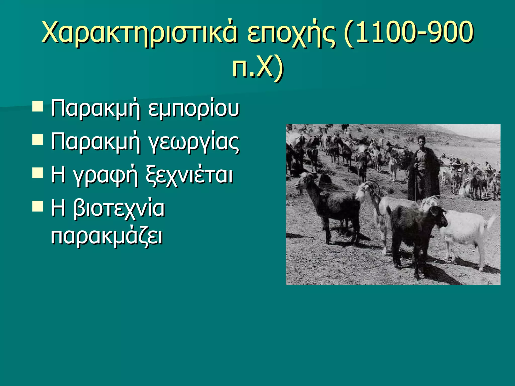 Χαρακτηριστικά εποχής (1100-900 π.Χ) Παρακμή εμπορίου Παρακμή γεωργίας Η γραφή ξεχνιέται Η βιοτεχνία παρακμάζει 