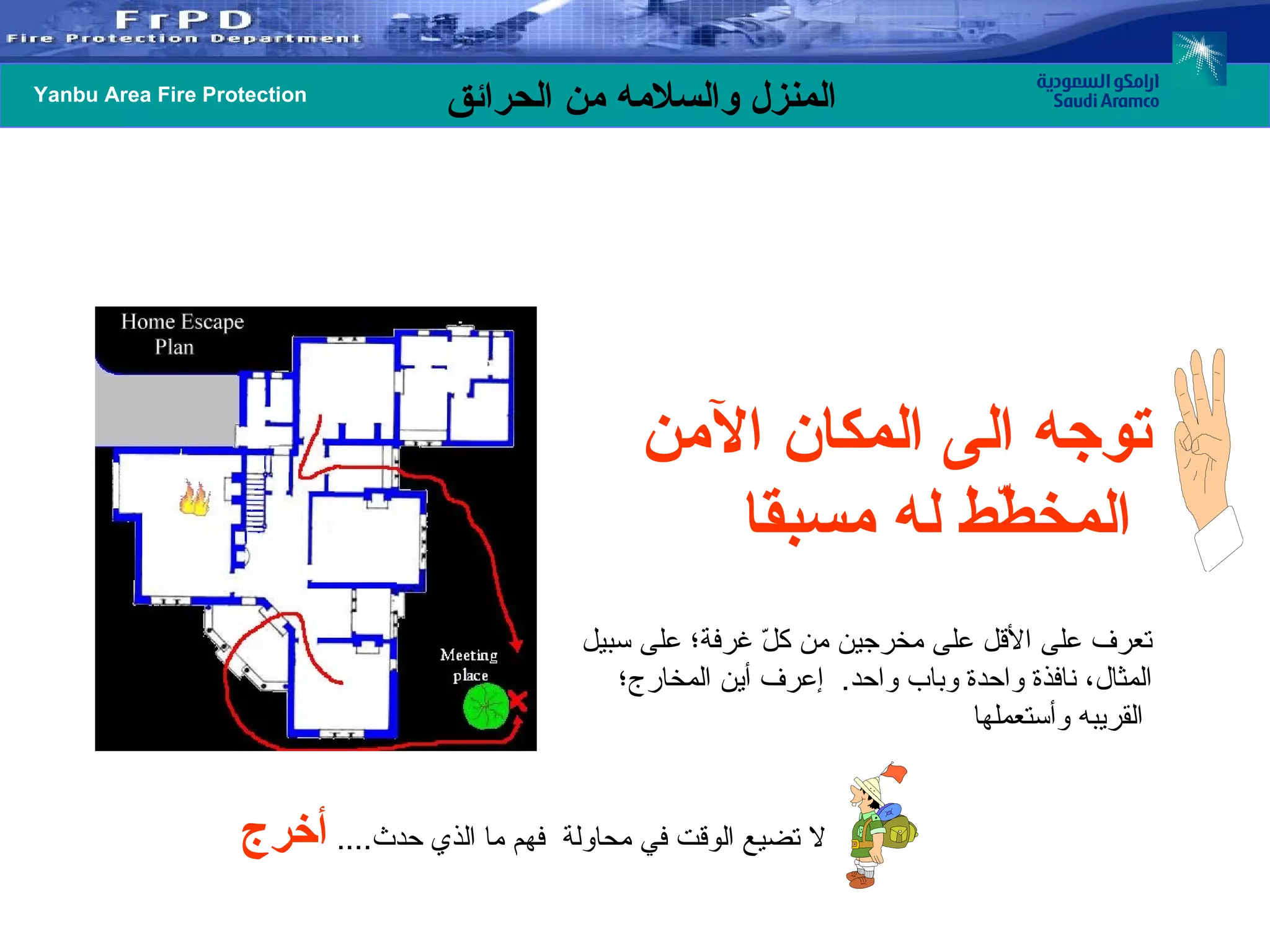 توجه الى المكان الآمن المخطّط له مسبقا   تعرف على الأقل على مخرجين من كلّ غرفة؛ على سبيل المثال، نافذة واحدة وباب واحد .  إعرف أين المخارج؛ القريبه وأستعملها   لا تضيع الوقت في محاولة  فهم ما الذي حدث ....  أخرج   