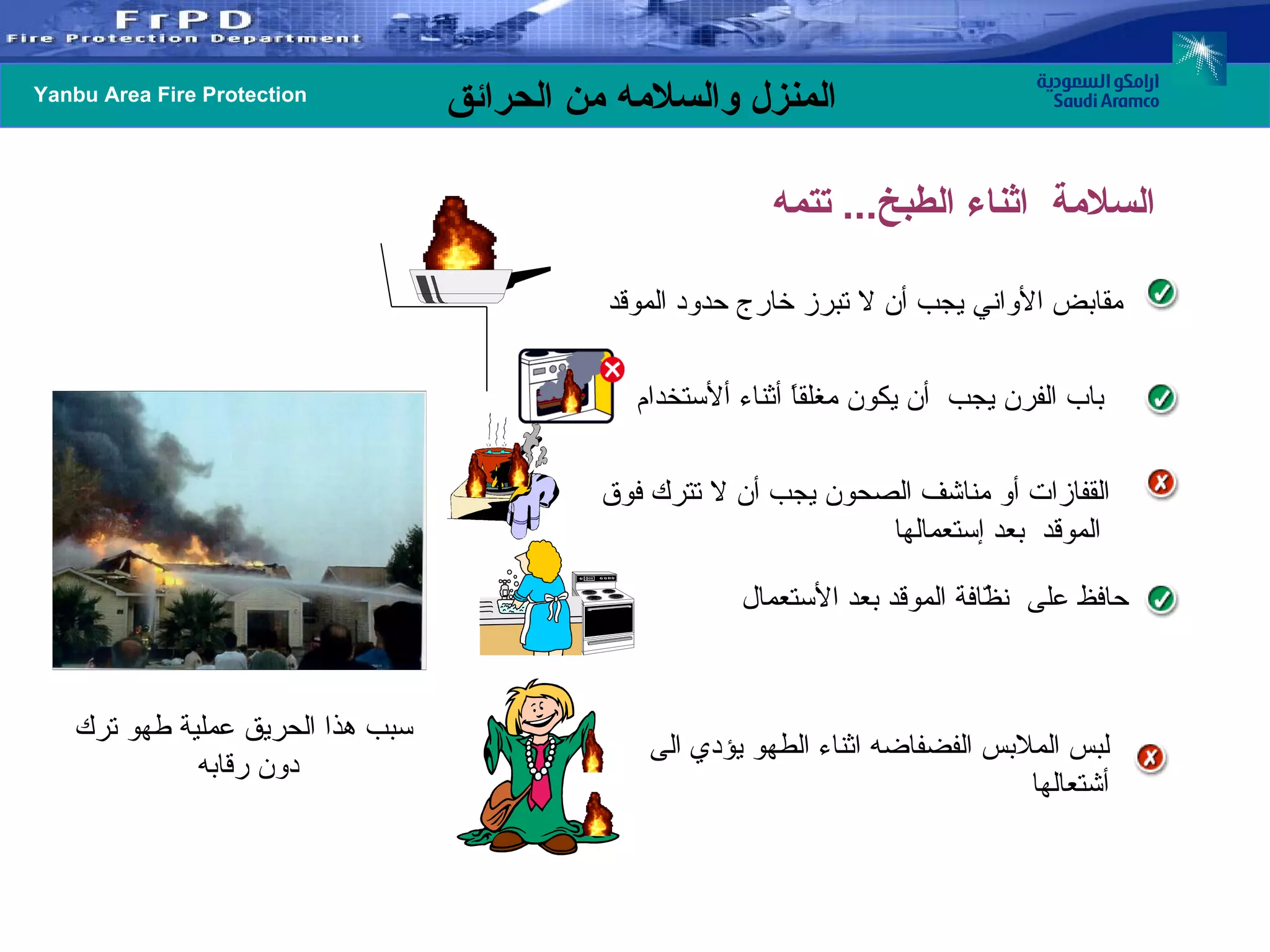 مقابض الأواني يجب أن لا تبرز خارج حدود الموقد باب الفرن يجب  أن يكون مغلقاً أثناء ألأستخدام  القفازات أو مناشف الصحون يجب أن لا تترك فوق الموقد  بعد إستعمالها  حافظ على  نظّافة الموقد بعد الأستعمال السلامة  اثناء الطبخ ...  تتمه لبس الملابس الفضفاضه اثناء الطهو يؤدي الى أشتعالها  سبب هذا الحريق عملية طهو ترك دون رقابه  