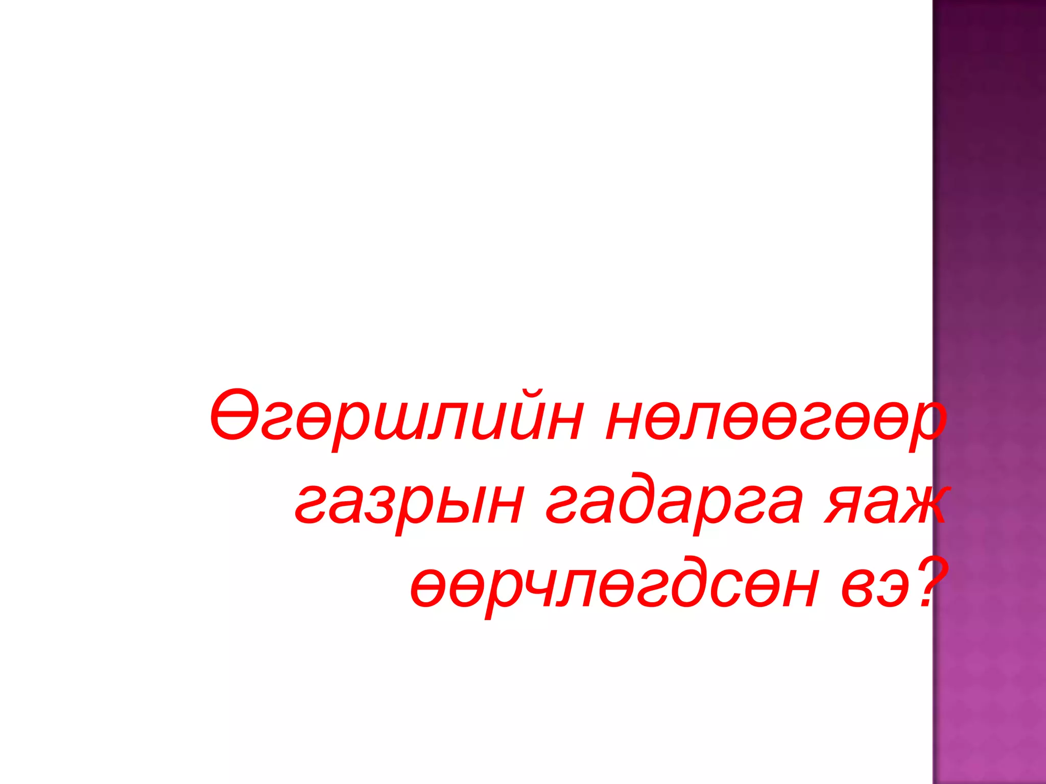 Өгөршлийн нөлөөгөөр
  газрын гадарга яаж
     өөрчлөгдсөн вэ?
 