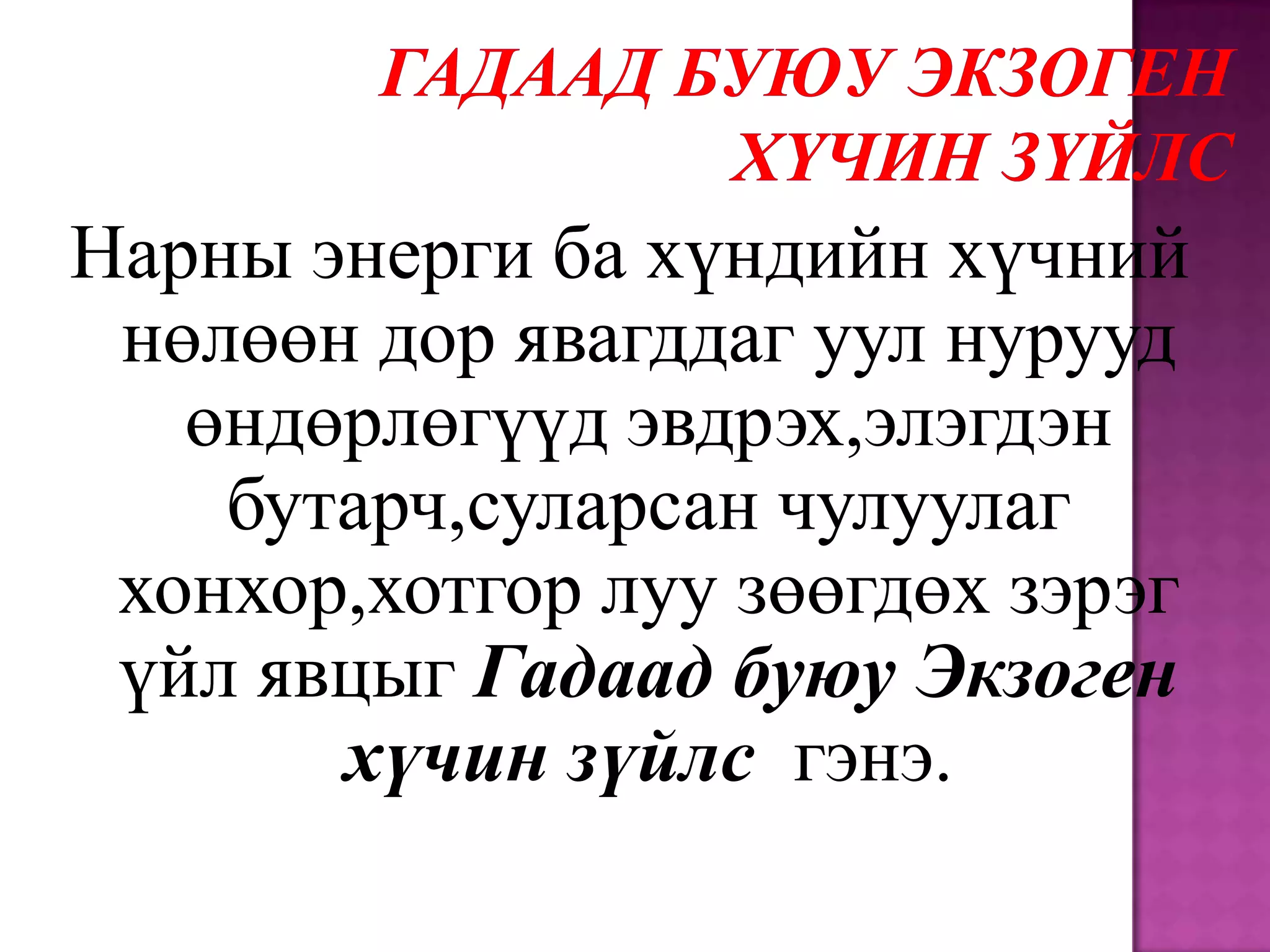 Нарны энерги ба хүндийн хүчний
 нөлөөн дор явагддаг уул нурууд
   өндөрлөгүүд эвдрэх,элэгдэн
    бутарч,суларсан чулуулаг
 хонхор,хотгор луу зөөгдөх зэрэг
 үйл явцыг Гадаад буюу Экзоген
       хүчин зүйлс гэнэ.
 