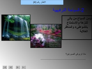 ومن السياح من يأتى للنزهة والاستمتاع بالشواطىء والمناظر الخلابة الاطار رقم  (4) 2- السياحة الترفيهية ماذا ترى فى الصورتين؟ ................................................................ 