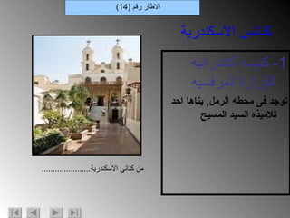 1-  كنيسه كاتدرائيه الكرازة المرقسيه توجد فى محطه الرمل ,  بناها احد تلاميذه السيد المسيح الاطار رقم  (14) كنائس الاسكندرية من كنائي الاسكندرية ...................... 