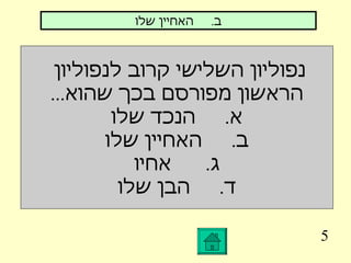 5 נפוליון השלישי קרוב לנפוליון  הראשון מפורסם בכך שהוא ... א .  הנכד שלו ב .  האחיין שלו ג .  אחיו ד .  הבן שלו ב .  האחיין שלו 