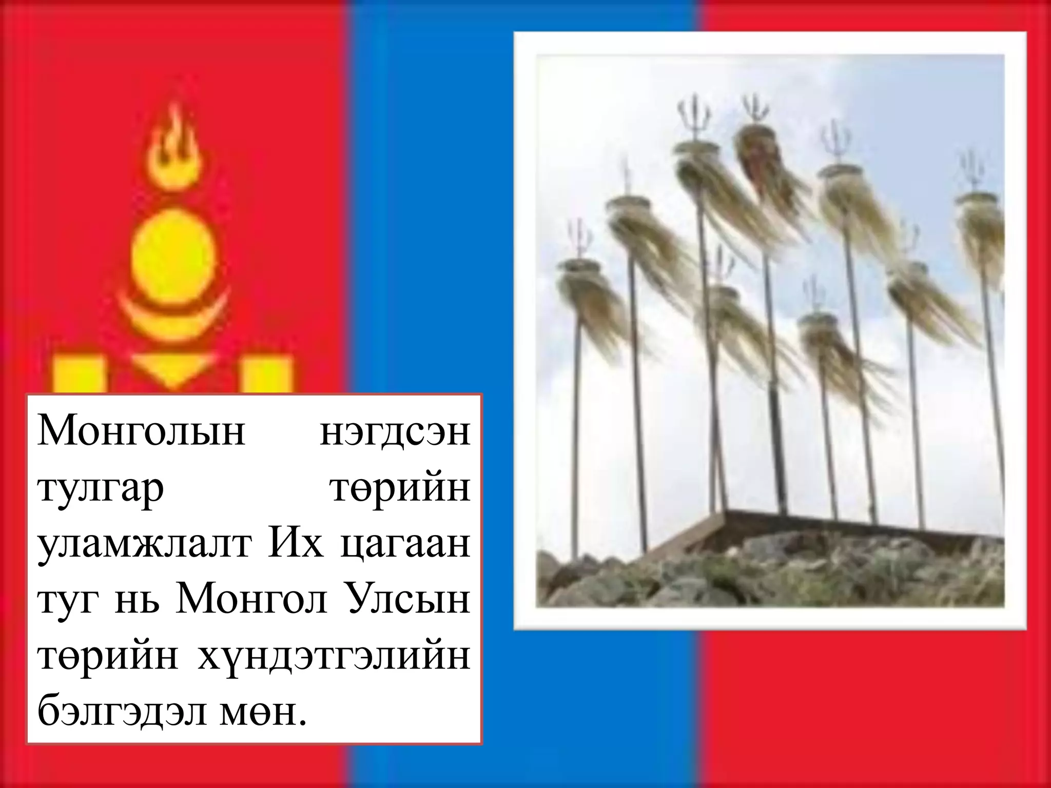 Монголын      нэгдсэн
тулгар        төрийн
уламжлалт Их цагаан
туг нь Монгол Улсын
төрийн хүндэтгэлийн
бэлгэдэл мөн.
 