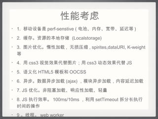 ܿ 1.  ƶ豸 perf-senstive ( ءڴ桢ӳٵ ) 2.  档Դıش洢   (Localstorage) 3.  ͼƬŻԼ ,  ѹ , spirites,dataURI, K-weight  4.   css3 ӾЧͼƬ css3 ̬Ч JS 5.  廯 HTML5 ģ OOCSS 6.  첽첽 (ajax) ģ첽أӳټ 7. JS ŻءӦԼء 8. JS ִЧʡ 100ms/10ms  setTimeout ֳִʱĲ 9 ̡߳ web worker 