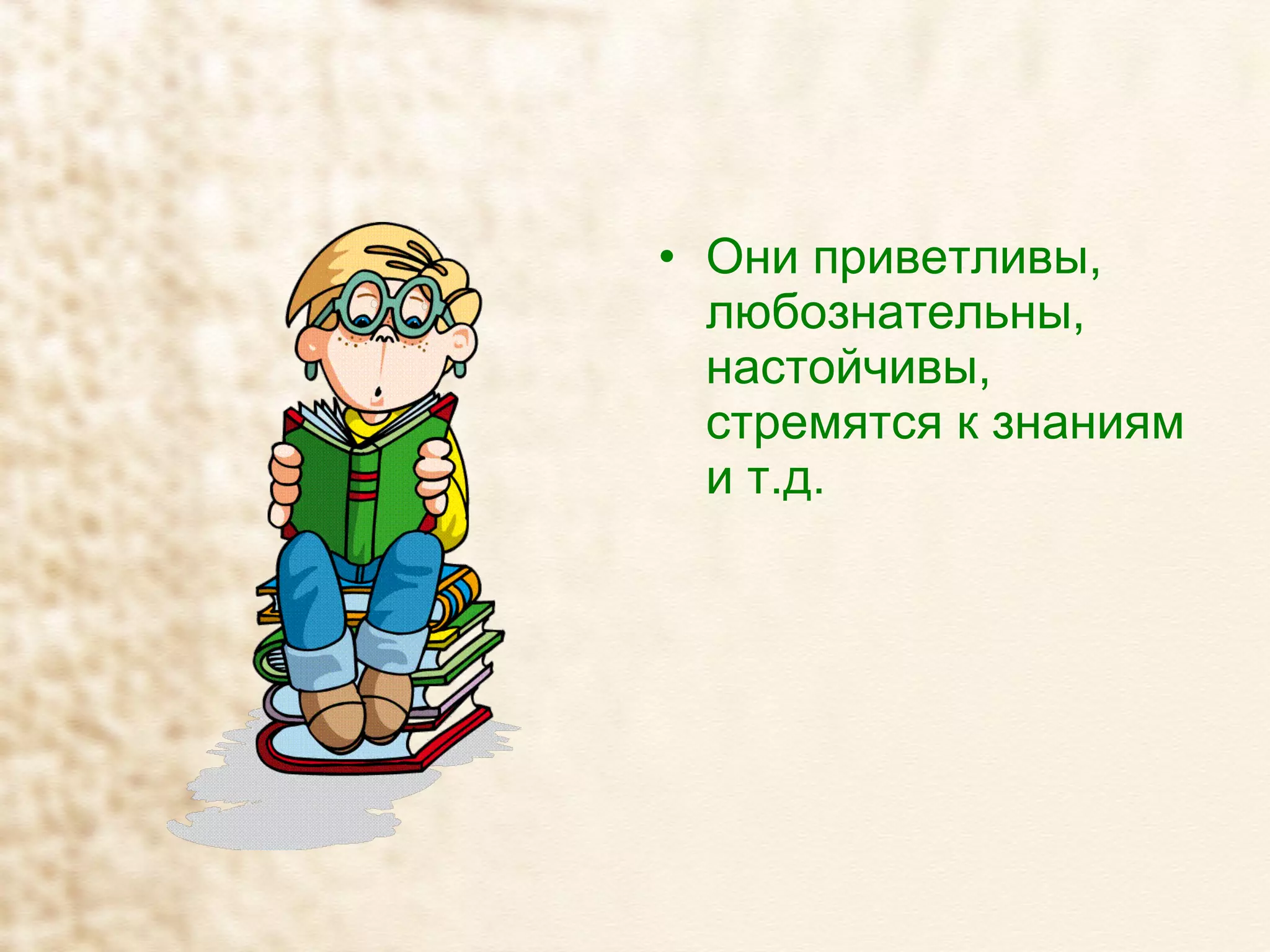 Они приветливы, любознательны, настойчивы, стремятся к знаниям и т.д. 