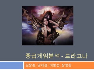 중급게임분석 - 드라고나
김창훈, 양재경, 이봉섭, 장영환
 
