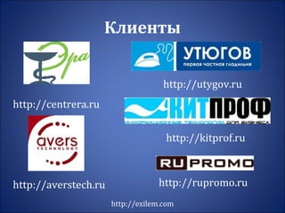 Клиенты http://exilem.com http://rupromo.ru http://averstech.ru   http://kitprof.ru http://utygov.ru http://centrera.ru   